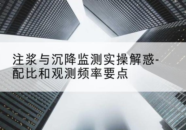 魏县水泥浆配比不当会不会造成注浆管堵管？-注浆与沉降监测实操解惑-配比和观测频率要点